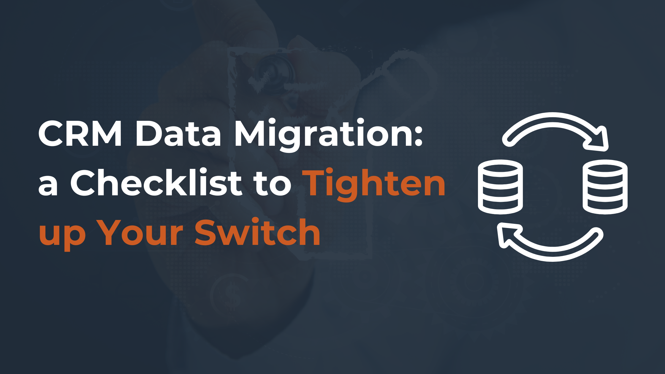 CRM Data Migration: a Checklist to Tighten up Your Switch