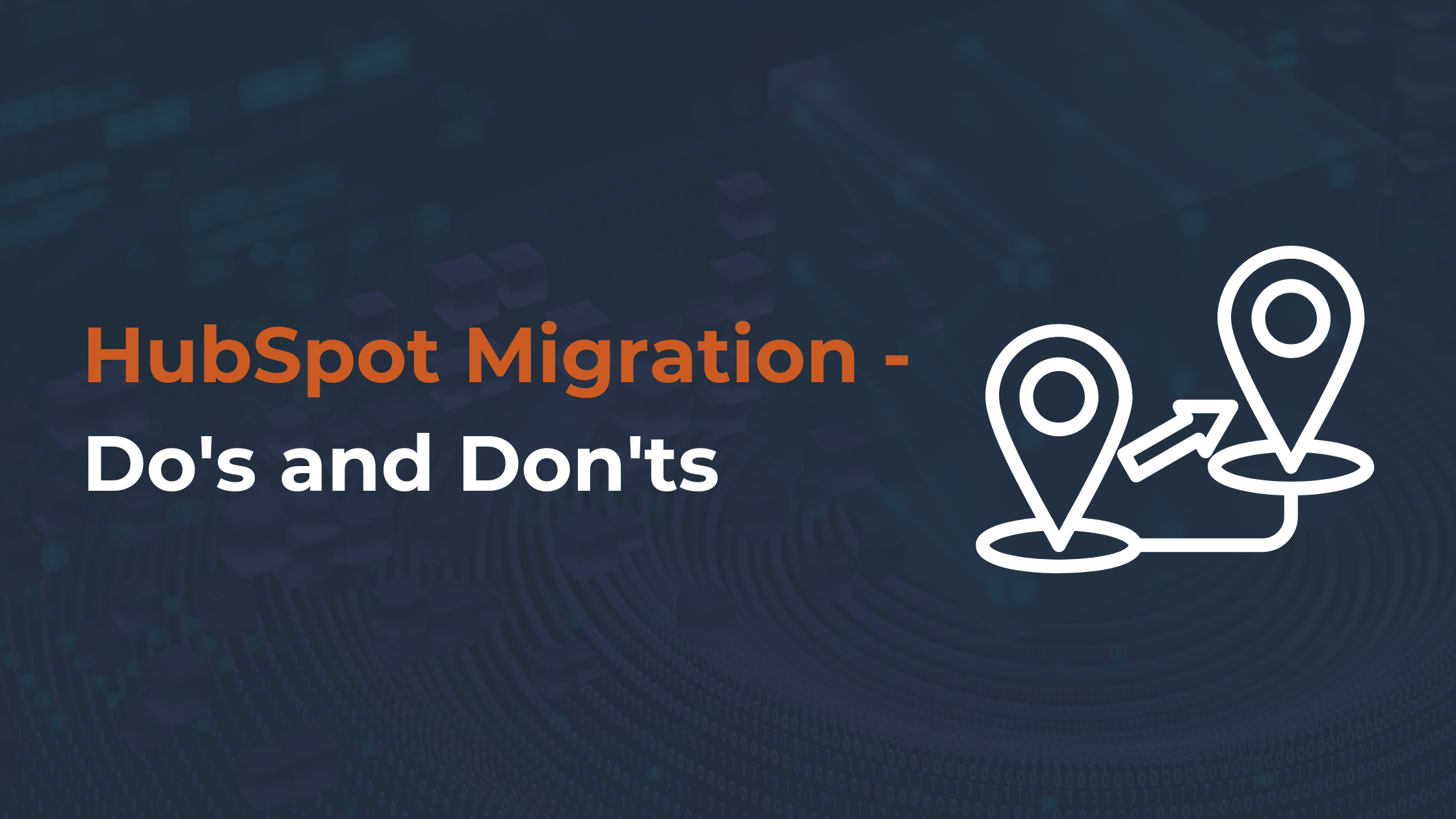 HubSpot Migration - Do's and Don'ts