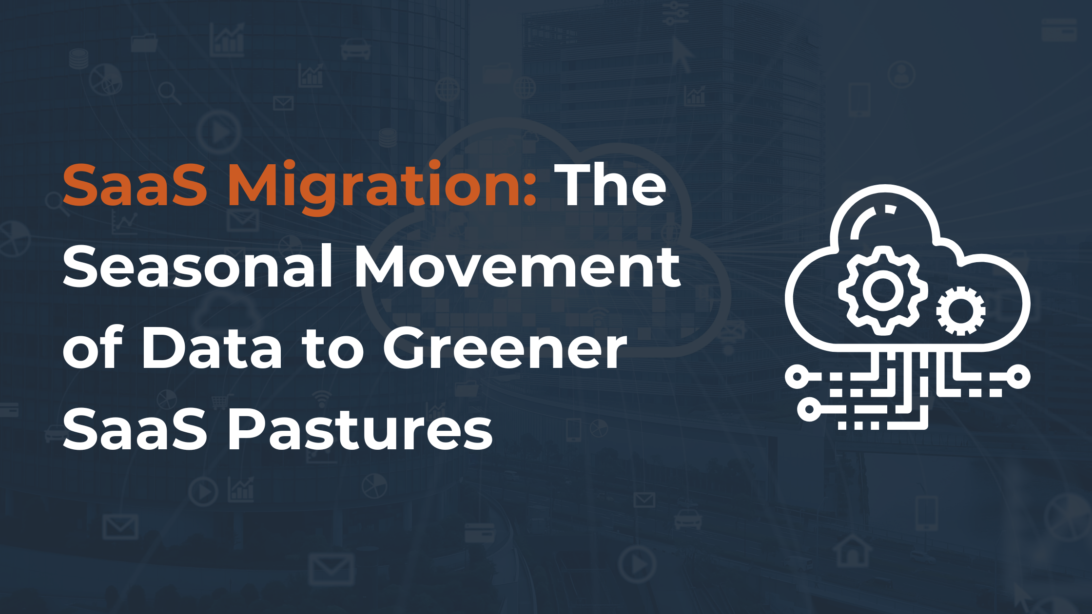 SaaS Migration: The Seasonal Movement of Data to Greener SaaS Pastures